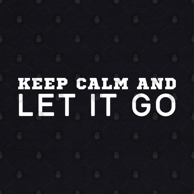 Keep Calm And Let It Go by HobbyAndArt